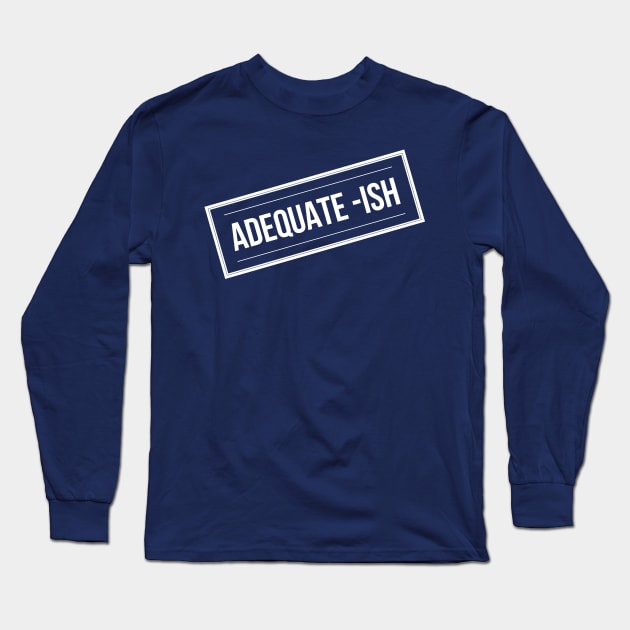 Adequate-Ish Long Sleeve T-Shirt by DreamsofDubai